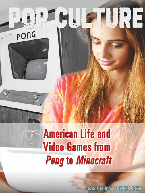 Title details for American Life and Video Games from Pong to Minecraft by Kathryn Hulick - Available